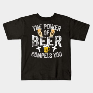 The Power Of Beer Compels You Kids T-Shirt